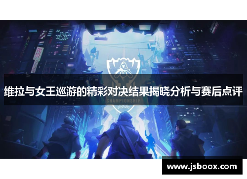 维拉与女王巡游的精彩对决结果揭晓分析与赛后点评
